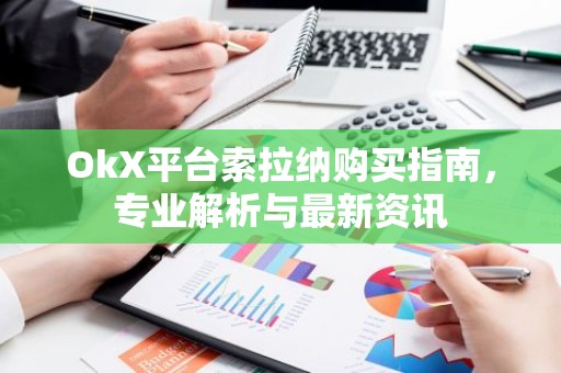 OkX平台索拉纳购买指南，专业解析与最新资讯