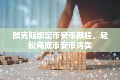 欧克斯绑定币安币教程，轻松完成币安币购买