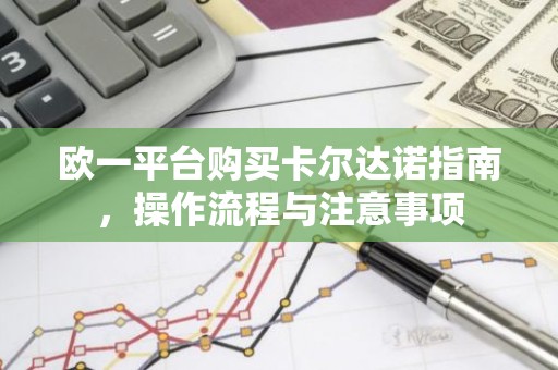 欧一平台购买卡尔达诺指南，操作流程与注意事项
