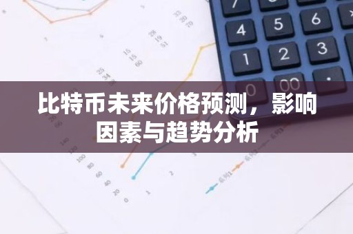 比特币未来价格预测，影响因素与趋势分析