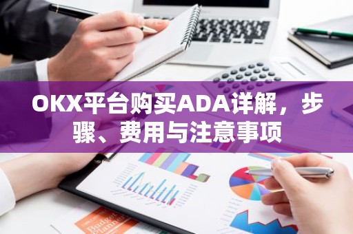 OKX平台购买ADA详解，步骤、费用与注意事项