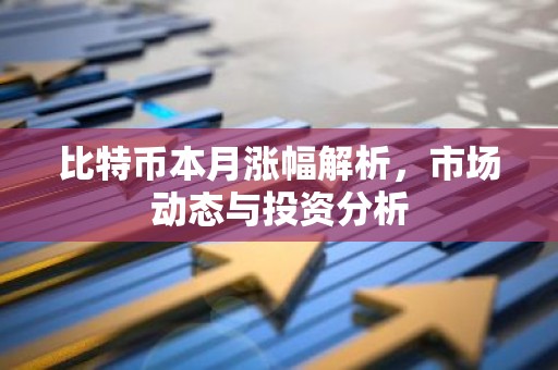 比特币本月涨幅解析，市场动态与投资分析