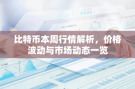 比特币本周行情解析，价格波动与市场动态一览