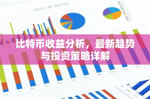 比特币收益分析，最新趋势与投资策略详解