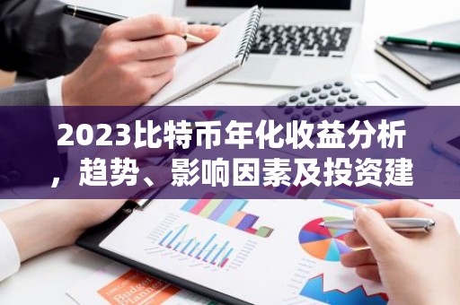 2023比特币年化收益分析，趋势、影响因素及投资建议