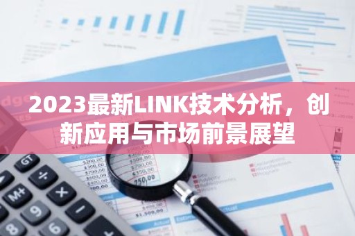 2023最新LINK技术分析，创新应用与市场前景展望