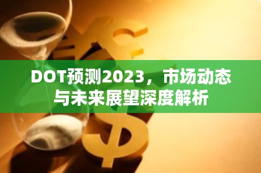 DOT预测2023，市场动态与未来展望深度解析