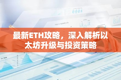 最新ETH攻略，深入解析以太坊升级与投资策略
