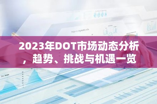 2023年DOT市场动态分析，趋势、挑战与机遇一览