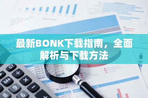 最新BONK下载指南，全面解析与下载方法
