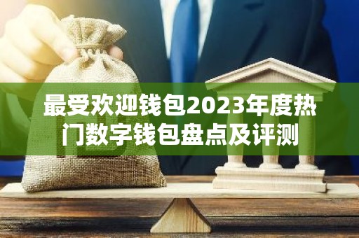 最受欢迎钱包2023年度热门数字钱包盘点及评测