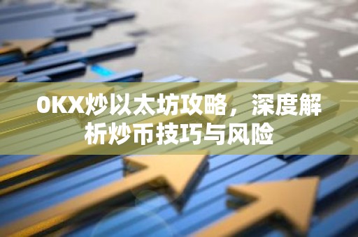 0KX炒以太坊攻略，深度解析炒币技巧与风险