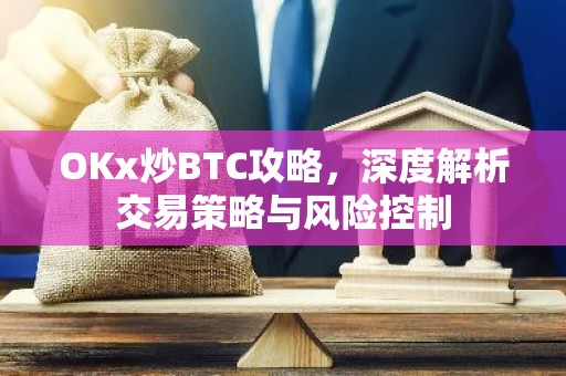 OKx炒BTC攻略，深度解析交易策略与风险控制
