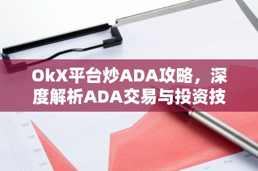 OkX平台炒ADA攻略，深度解析ADA交易与投资技巧