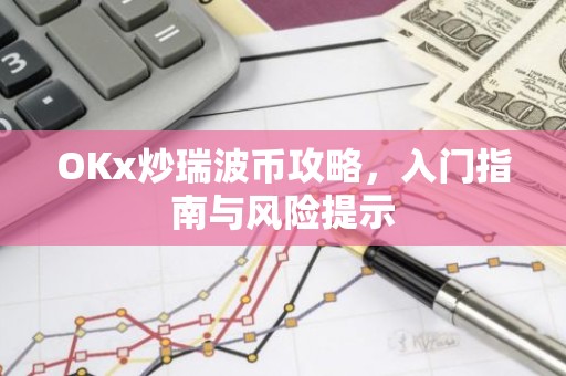 OKx炒瑞波币攻略，入门指南与风险提示