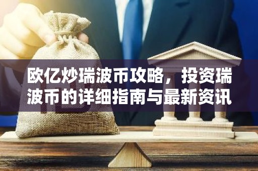 欧亿炒瑞波币攻略，投资瑞波币的详细指南与最新资讯