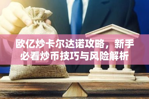 欧亿炒卡尔达诺攻略，新手必看炒币技巧与风险解析