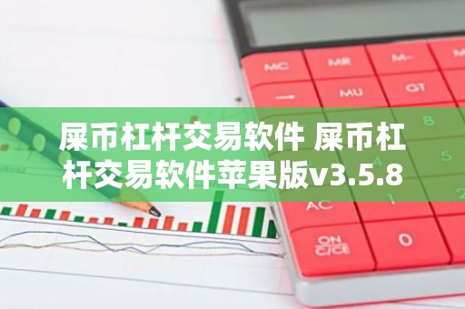 屎币杠杆交易软件 屎币杠杆交易软件苹果版v3.5.8