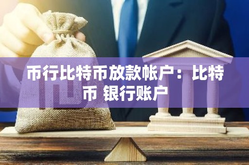 币行比特币放款帐户：比特币 银行账户
