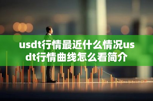 usdt行情最近什么情况usdt行情曲线怎么看简介
