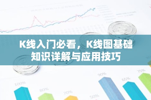 K线入门必看，K线图基础知识详解与应用技巧