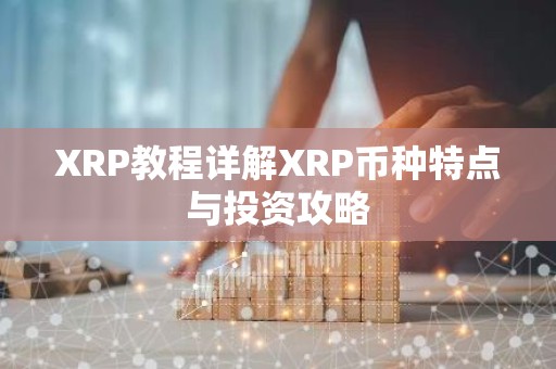 XRP教程详解XRP币种特点与投资攻略