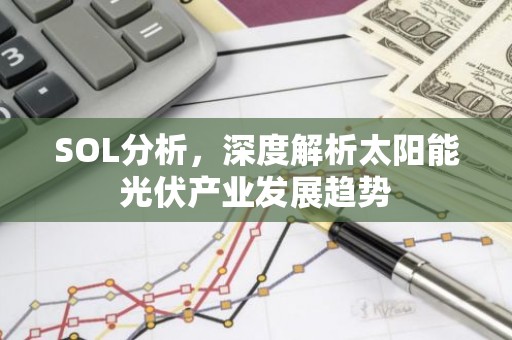 SOL分析，深度解析太阳能光伏产业发展趋势