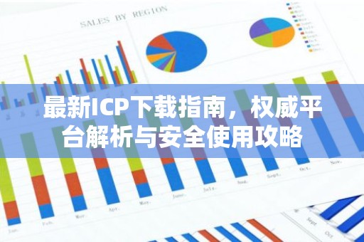 最新ICP下载指南，权威平台解析与安全使用攻略