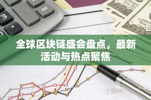 全球区块链盛会盘点，最新活动与热点聚焦