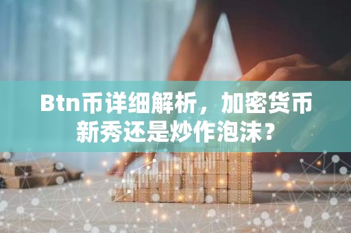 Btn币详细解析，加密货币新秀还是炒作泡沫？
