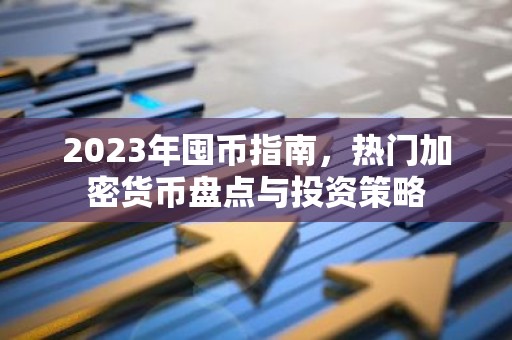 2023年囤币指南，热门加密货币盘点与投资策略