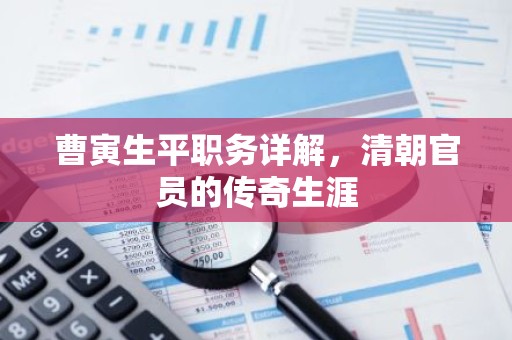 曹寅生平职务详解，清朝官员的传奇生涯