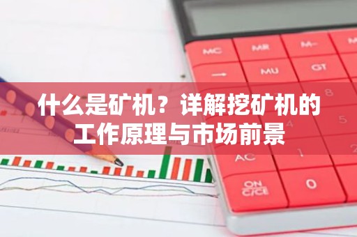 什么是矿机？详解挖矿机的工作原理与市场前景