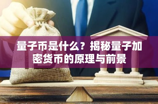 量子币是什么？揭秘量子加密货币的原理与前景