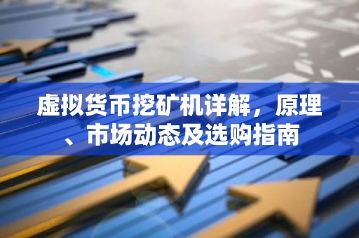 虚拟货币挖矿机详解，原理、市场动态及选购指南