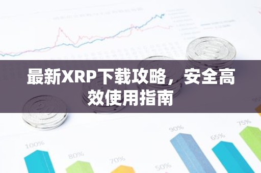 最新XRP下载攻略，安全高效使用指南