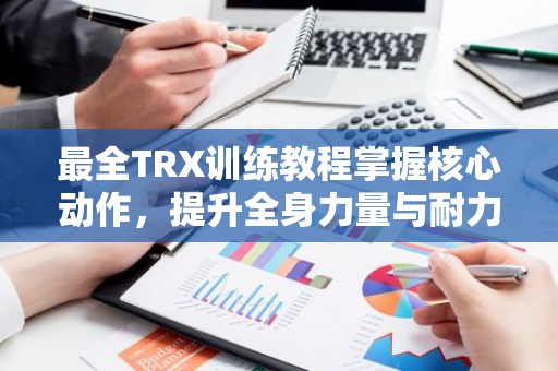 最全TRX训练教程掌握核心动作，提升全身力量与耐力