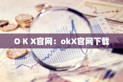 O K X官网：okX官网下载