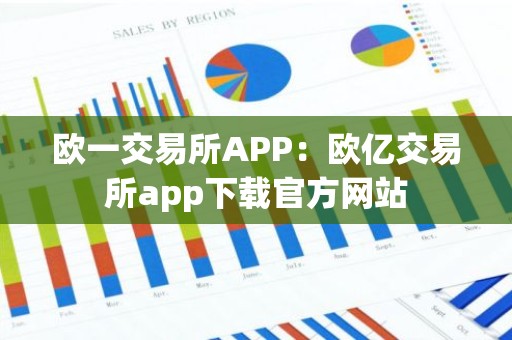欧一交易所APP：欧亿交易所app下载官方网站