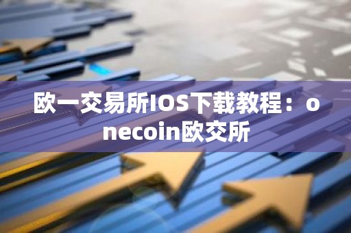 欧一交易所IOS下载教程：onecoin欧交所
