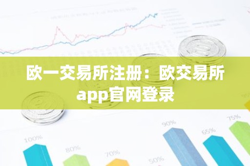 欧一交易所注册：欧交易所app官网登录