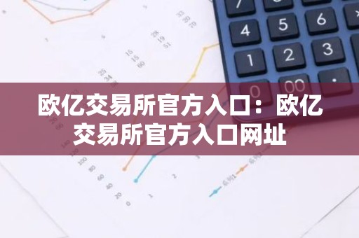欧亿交易所官方入口：欧亿交易所官方入口网址