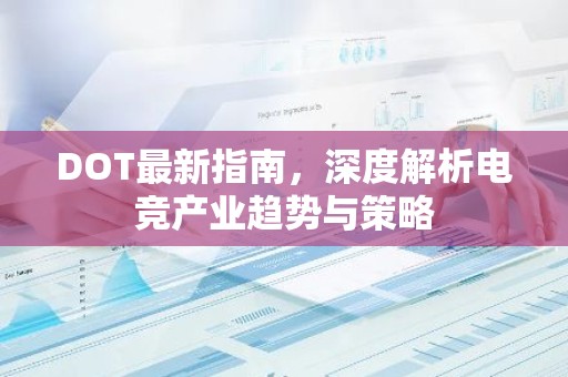 DOT最新指南，深度解析电竞产业趋势与策略