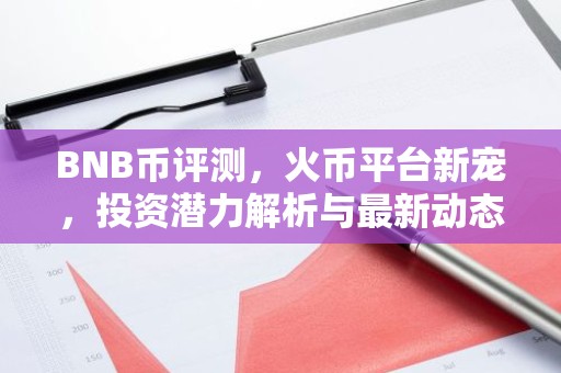BNB币评测，火币平台新宠，投资潜力解析与最新动态