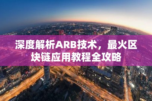 深度解析ARB技术，最火区块链应用教程全攻略