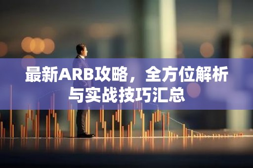 最新ARB攻略，全方位解析与实战技巧汇总