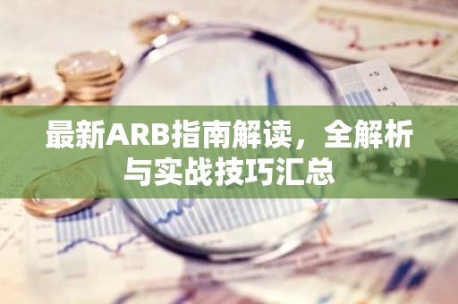 最新ARB指南解读，全解析与实战技巧汇总