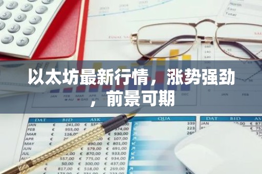 以太坊最新行情，涨势强劲，前景可期