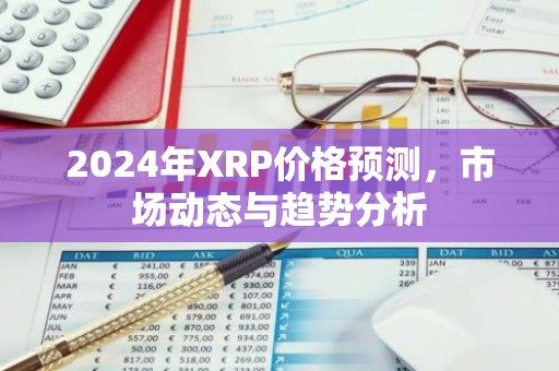 2024年XRP价格预测，市场动态与趋势分析