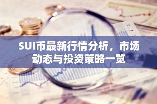 SUI币最新行情分析，市场动态与投资策略一览